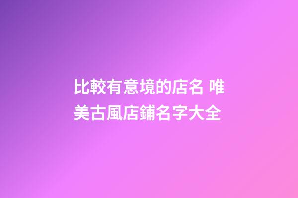 比較有意境的店名 唯美古風店鋪名字大全-第1張-店鋪起名-玄機派